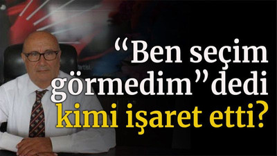 “Ben seçim görmedim” dedi kimi işaret etti?